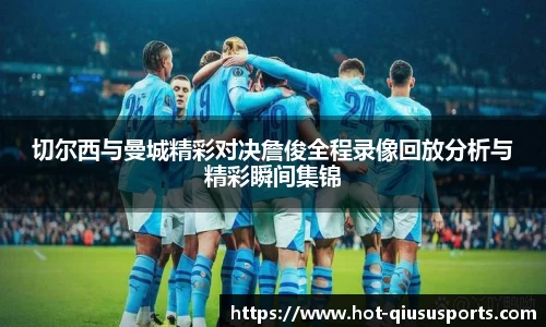 切尔西与曼城精彩对决詹俊全程录像回放分析与精彩瞬间集锦